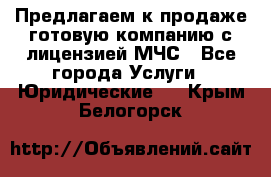 Предлагаем к продаже готовую компанию с лицензией МЧС - Все города Услуги » Юридические   . Крым,Белогорск